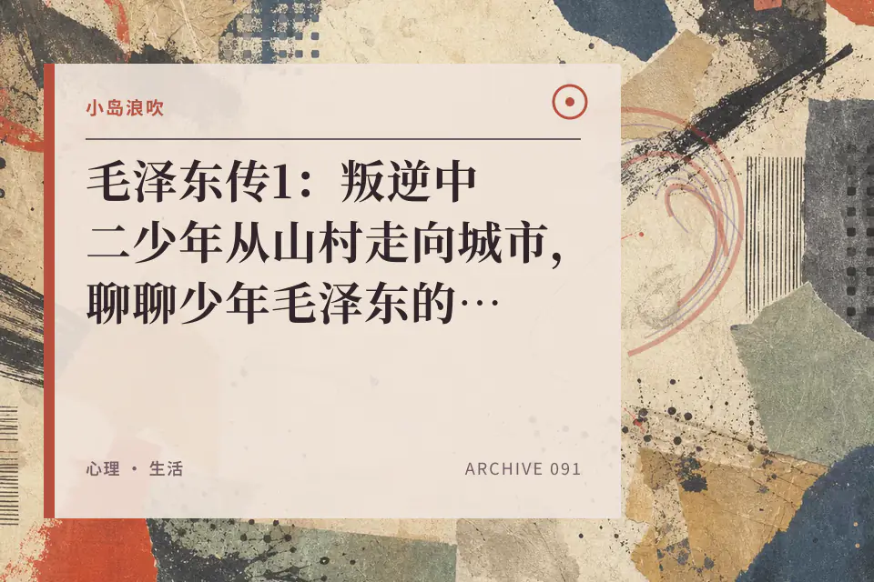 【小岛浪吹】毛泽东传1:叛逆中二少年从山村走向城市,聊聊少年毛泽东的不足,成长,婚姻以及导师封面