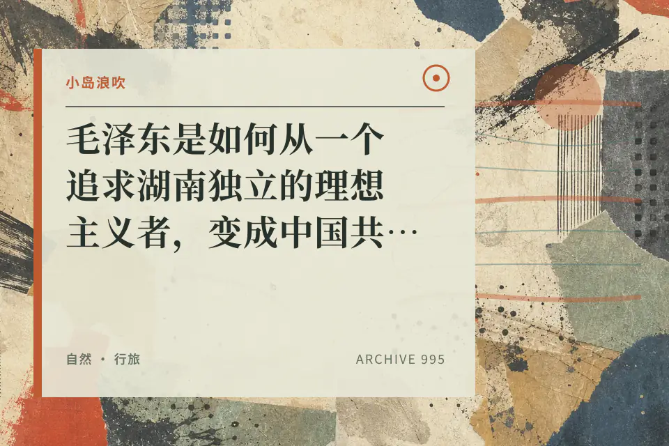 【小岛浪吹】毛泽东是如何从一个追求湖南独立的理想主义者,变成中国共产党创党元老的封面