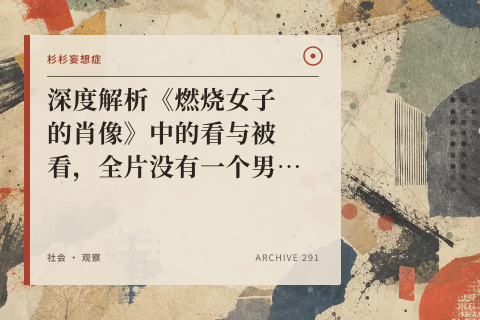 深度解析《燃烧女子的肖像》中的看与被看,全片没有一个男人,父权社会的阴影却又无处不在封面