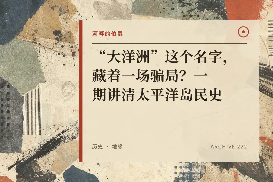 【伯爵】“大洋洲”这个名字,藏着一场骗局?一期讲清太平洋岛民史封面